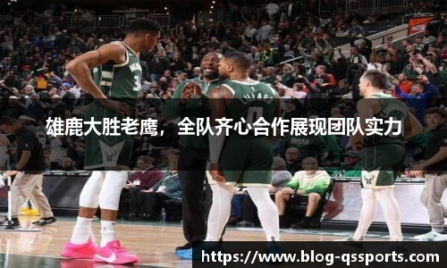 雄鹿大胜老鹰，全队齐心合作展现团队实力