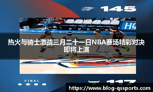 热火与骑士激战三月二十一日NBA赛场精彩对决即将上演