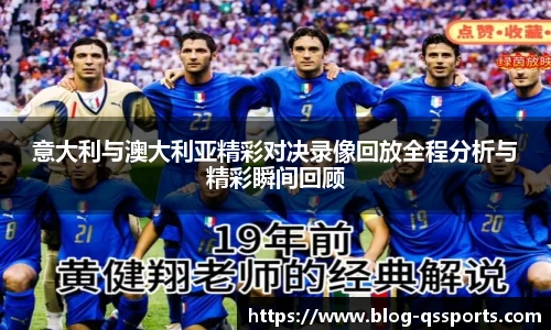 意大利与澳大利亚精彩对决录像回放全程分析与精彩瞬间回顾